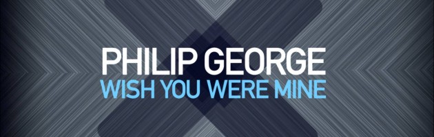 Philip George: Wish You Were Mine